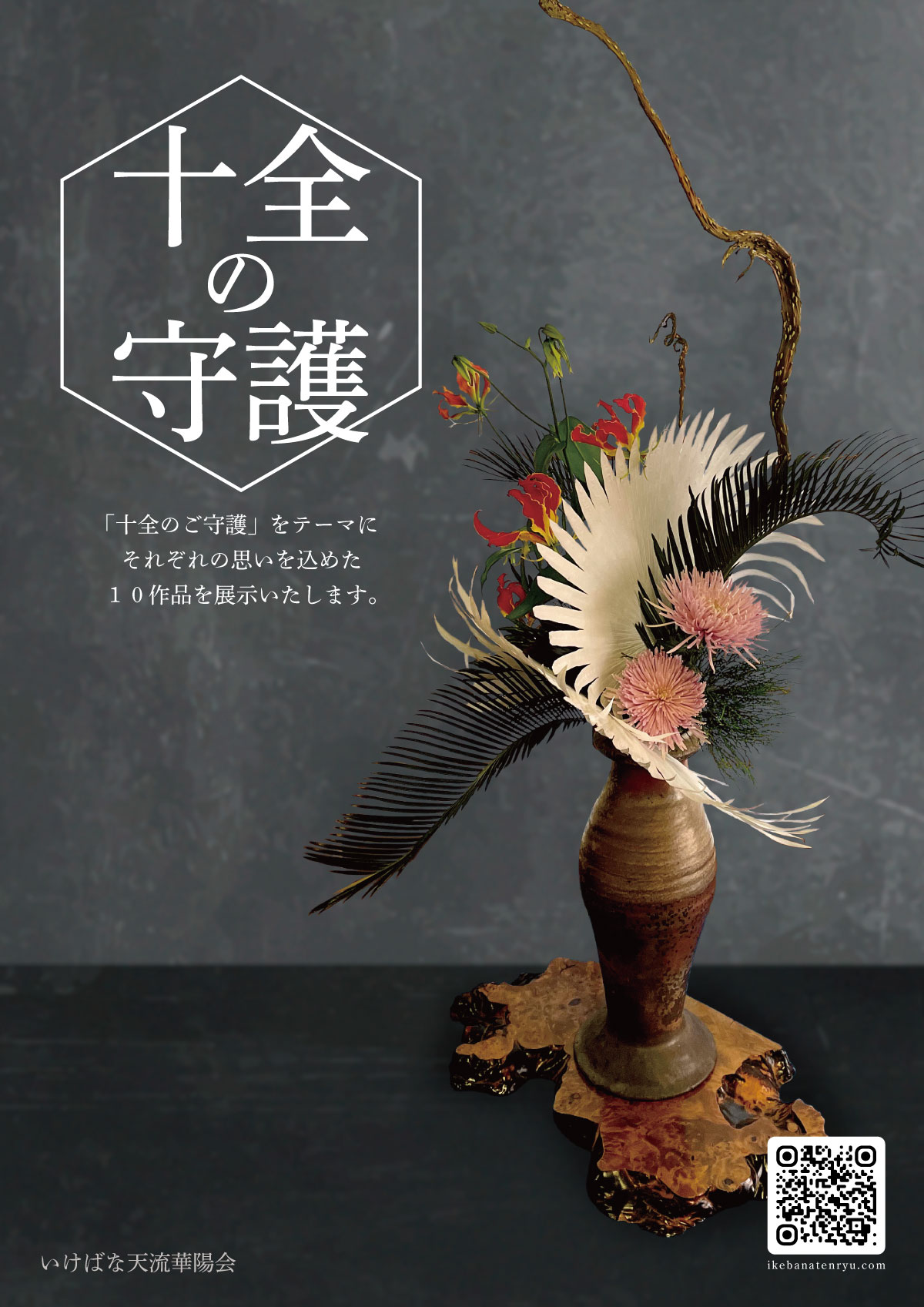 「十全の守護」の教えをもとに、自然のはたらき ・ いのちのつながりを花で表現

花で感じる、自然のちから

～天理教「十全の守護」をテーマに～

私たちは日々、空気、水、太陽の光、そして大地の恵みに支えられて生きています。

今回の華道展では、天理教で大切にされている「十全の守護」という教えをもとに、
自然のはたらきや“いのちのつながり”を花で表現いたします。
「生かされていることへの感謝」をそっと感じていただける時間になればと願っております。